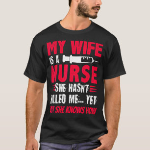 Mens My Wife Is A Nurse She Hasn't Kill Me Nurse's T-Shirt