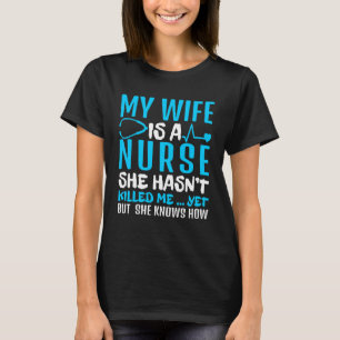 Mens My Wife Is A Nurse She Hasn't Kill Me Nurse's T-Shirt