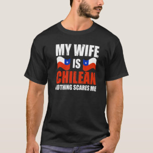 Mens My Wife Is Chilean Nothing Scares Me Chile Hu T-Shirt