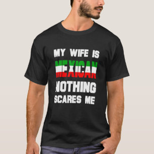 Mens My Wife Is Mexican Nothing Scares Me  Husband T-Shirt