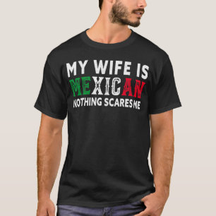 Mens My Wife Is Mexican Nothing Scares Me Mexican  T-Shirt