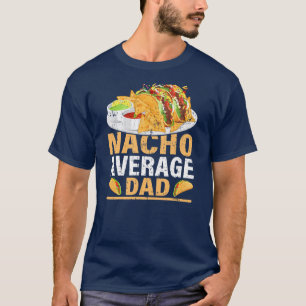 Mens Nacho Average Dad Funny Mexican Food Nacho T-Shirt