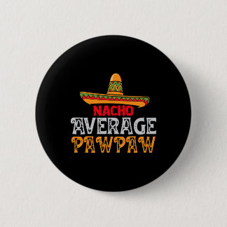 Mens Nacho Average Pawpaw Fathers Day Mexican Fami 6 Cm Round Badge