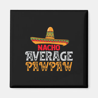 Mens Nacho Average Pawpaw Fathers Day Mexican Fami Magnet