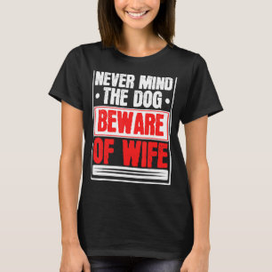 Mens Never Mind The Dog Beware Of Wife Married Mar T-Shirt