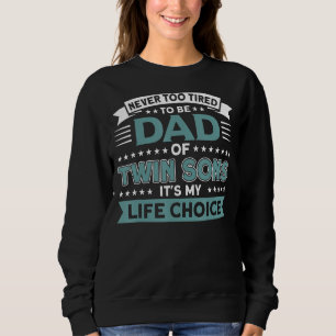 Mens Never Too Tired To Be Dad Of Twin Sons Twin D Sweatshirt