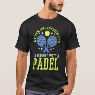 Mens Never Underestimate An Old Guy With A Padel P T-Shirt