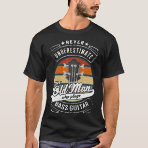 Mens Never Underestimate An Old Man Who Plays Bass T-Shirt