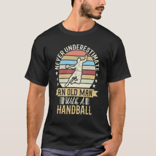 Mens Never Underestimate An Old Man With A Handbal T-Shirt