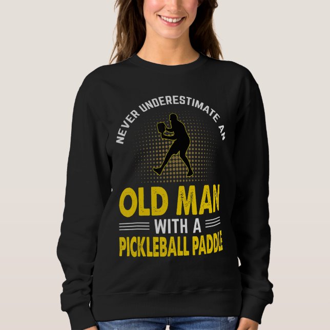 Mens Never Underestimate An Old Man With A Pickleb Sweatshirt (Front)