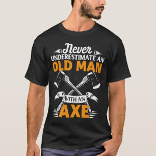 Mens Never Underestimate an Old Man with an Axe Th T-Shirt