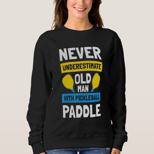Mens Never Underestimate Old Man with Pickleball P Sweatshirt (Front)