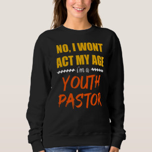 Mens No I Won't Act My Age I'm A Youth Pastor Cath Sweatshirt