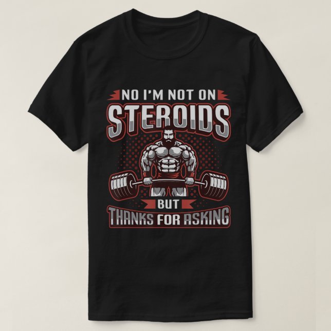 Mens No IÂ´m Not On Steroids But Thanks For Asking T-Shirt (Design Front)