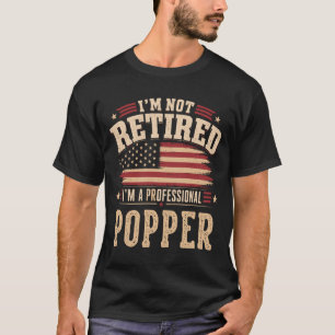 Mens Not Retired A Professional Popper Fathers Day T-Shirt