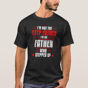 Mens Not Stepfather The Father That Stepped Up Fa T-Shirt