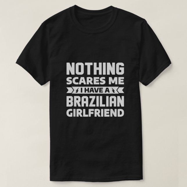 Mens Nothing Scares Me I Have A Brazilian Girlfrie T-Shirt (Design Front)