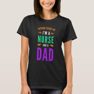 Mens Nothing Scares Me I'm A Nurse And A Dad Fathe T-Shirt