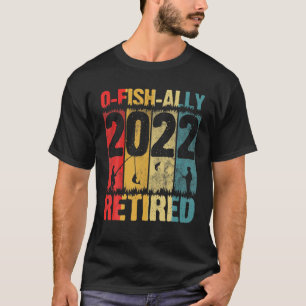 Mens O-Fish-Ally Retired 2022 Fishing Retirement F T-Shirt
