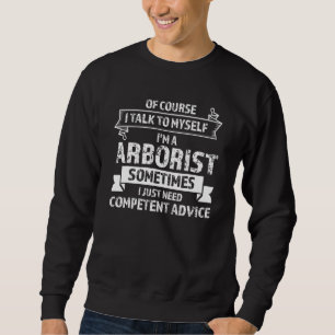 Mens of course I talk to myself I'm a arborist Arb Sweatshirt