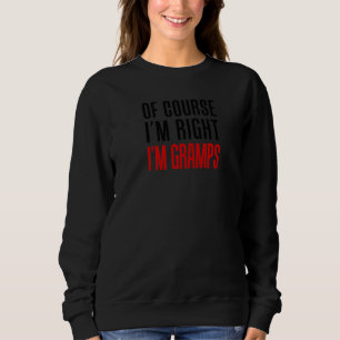Mens Of Course I'm Right I'm Gramps Funny Stubborn Sweatshirt