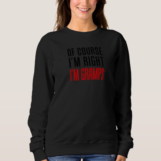 Mens Of Course I'm Right I'm Gramps Funny Stubborn Sweatshirt (Front)
