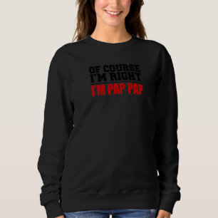 Mens Of Course I'm Right I'm Pap Pap Funny Stubbor Sweatshirt