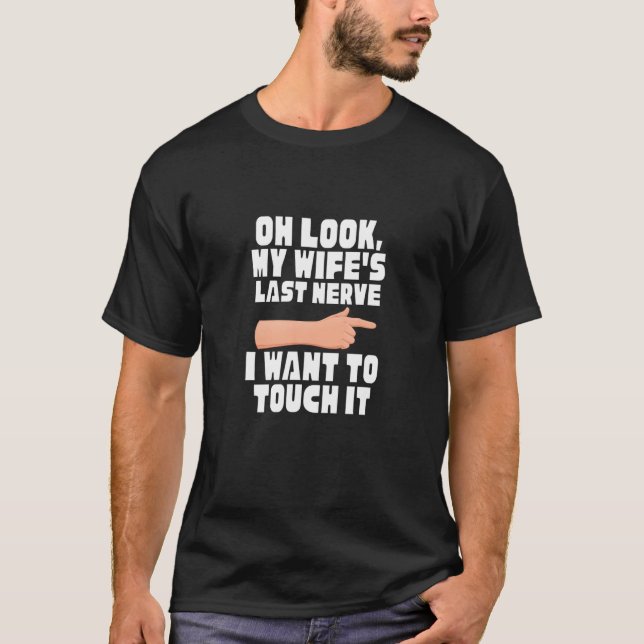 Mens Oh Look My Wife's Last Nerve I Want To Touch T-Shirt (Front)
