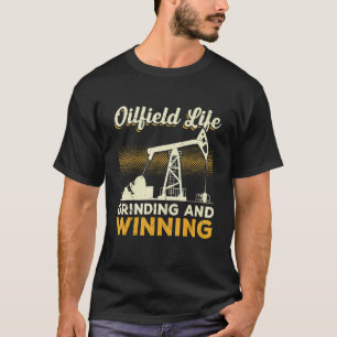 Mens Oilfield Life Grinding And Winning   Oil Fiel T-Shirt