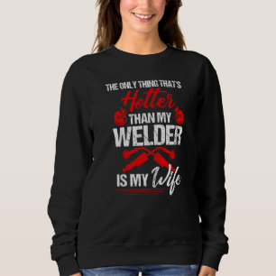 Mens Only Thing Hotter Than Welder My Wife Weld We Sweatshirt