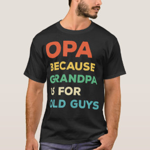 Mens Opa Because Grandpa Is For Old Guys Vintage F T-Shirt