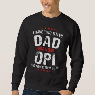 Mens Opi I Have Two Titles Dad And Rock Them Both Sweatshirt