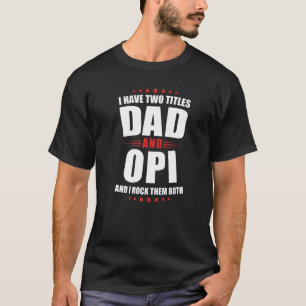 Mens Opi I Have Two Titles Dad And Rock Them Both T-Shirt