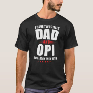 Mens Opi I Have Two Titles Dad And Rock Them Both T-Shirt