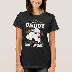Mens Out Of The Way Daddy Is In Mud Mood Quad Bike T-Shirt