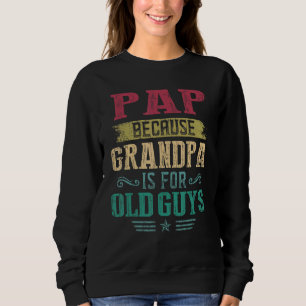 Mens Pap Because Grandpa Is For Old Guys Father's Sweatshirt