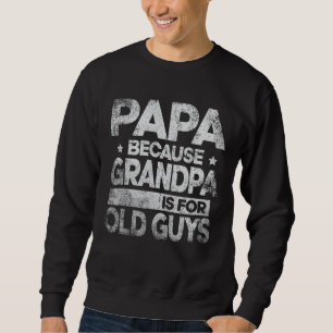 Mens Papa Because Grandpa Is For Old Guys Cool Fat Sweatshirt