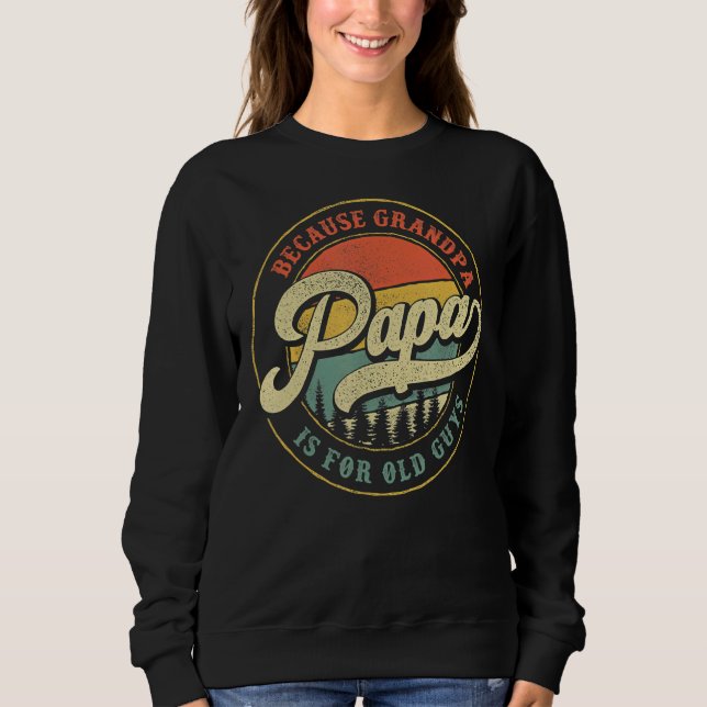 Mens Papa Because Grandpa Is For Old Guys  Dad Gra Sweatshirt (Front)