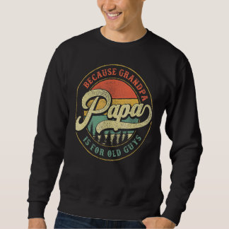 Mens Papa Because Grandpa Is For Old Guys  Dad Gra Sweatshirt