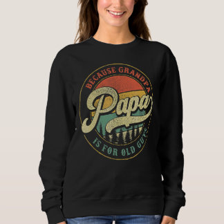 Mens Papa Because Grandpa Is For Old Guys  Dad Gra Sweatshirt