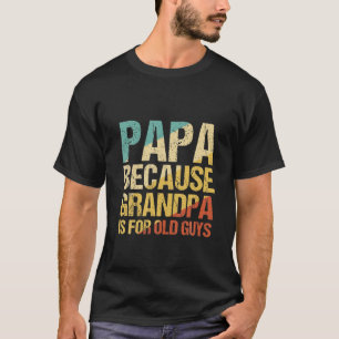Mens Papa Because Grandpa Is For Old Guys Funny Da T-Shirt