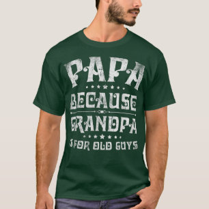 Mens Papa Because Grandpa is for Old Guys Funny Fa T-Shirt