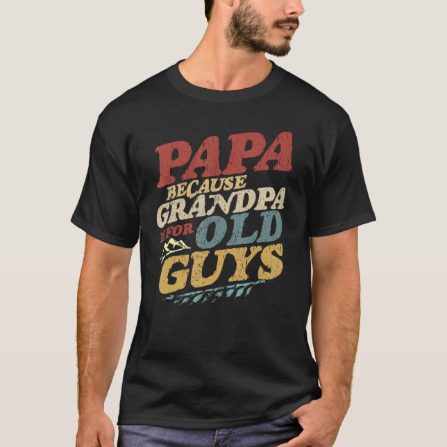 Mens Papa Because Grandpa Is For Old Guys T-Shirt (Front)