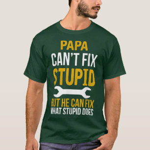 Mens Papa Can't Fi Stupid But He Can Fi What Stupi T-Shirt