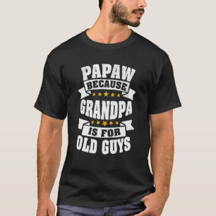 Mens Papaw Because Grandpa Is For Old Guys Funny T-Shirt