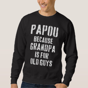 Mens Papou Because Grandpa Is For Old Guys Father Sweatshirt