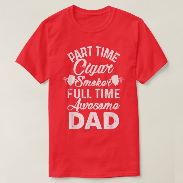 Mens Part Time Cigar Smoker Full Time Awesome Dad  T-Shirt (Design Front)