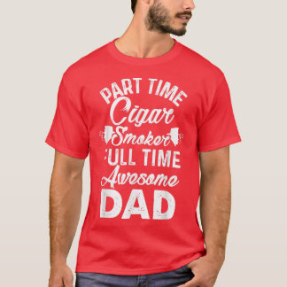Mens Part Time Cigar Smoker Full Time Awesome Dad  T-Shirt