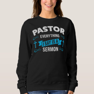 Mens pastor everything I say is a sermon pastors Sweatshirt