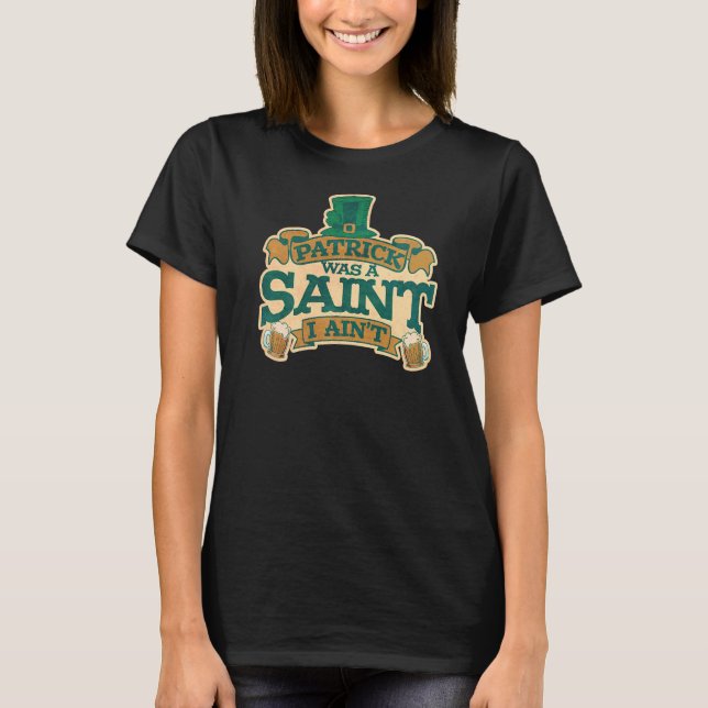 Mens Patrick Was A Saint I Aint St. Patrick's Day  T-Shirt (Front)